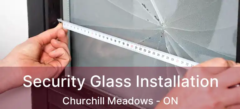  Security Glass Installation Churchill Meadows - ON