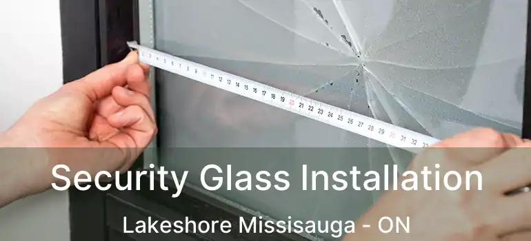  Security Glass Installation Lakeshore Missisauga - ON