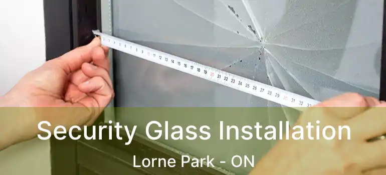  Security Glass Installation Lorne Park - ON
