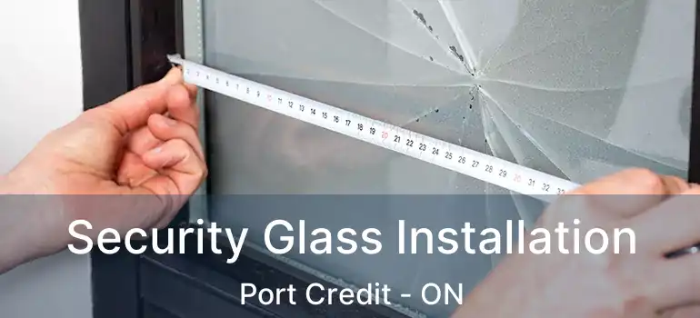  Security Glass Installation Port Credit - ON