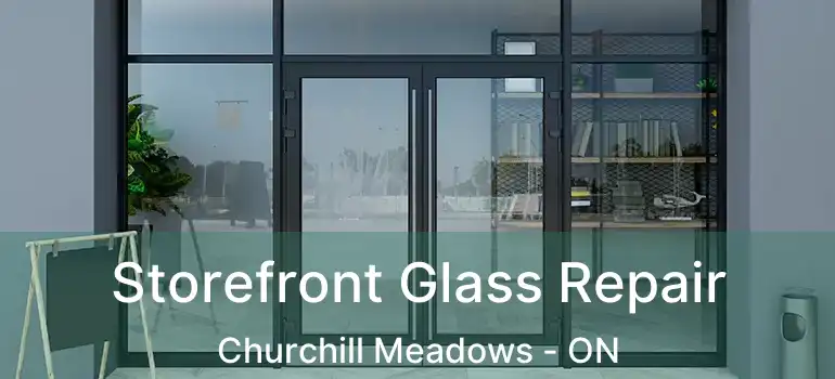  Storefront Glass Repair Churchill Meadows - ON