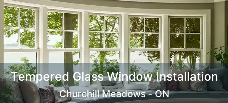  Tempered Glass Window Installation Churchill Meadows - ON