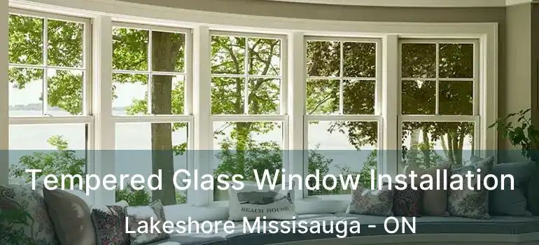  Tempered Glass Window Installation Lakeshore Missisauga - ON