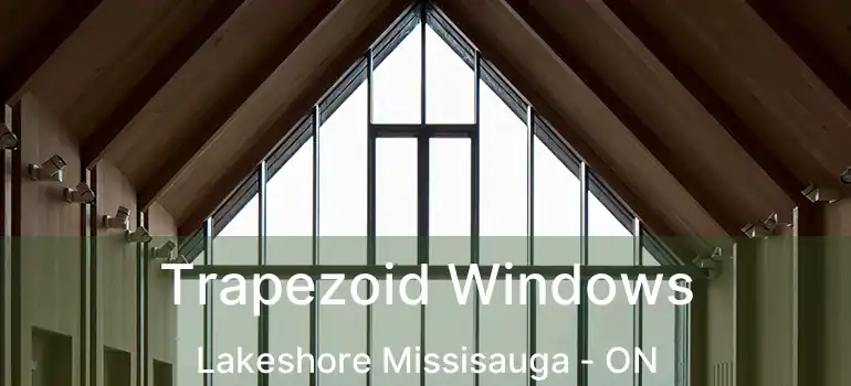  Trapezoid Windows Lakeshore Missisauga - ON