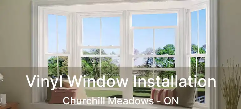  Vinyl Window Installation Churchill Meadows - ON