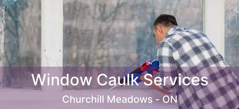  Window Caulk Services Churchill Meadows - ON