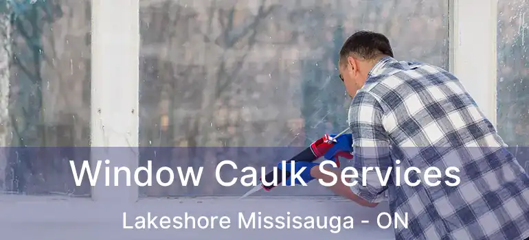  Window Caulk Services Lakeshore Missisauga - ON