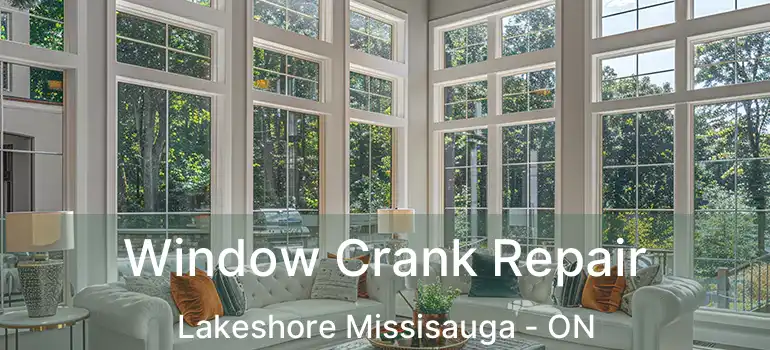  Window Crank Repair Lakeshore Missisauga - ON