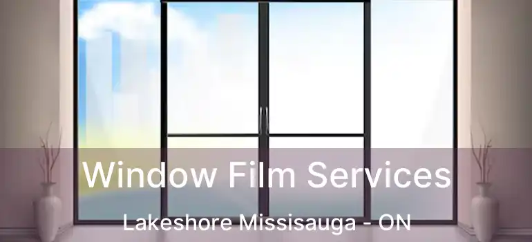  Window Film Services Lakeshore Missisauga - ON