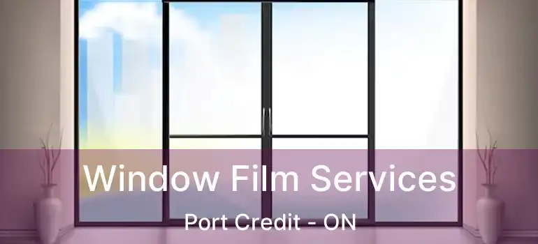  Window Film Services Port Credit - ON