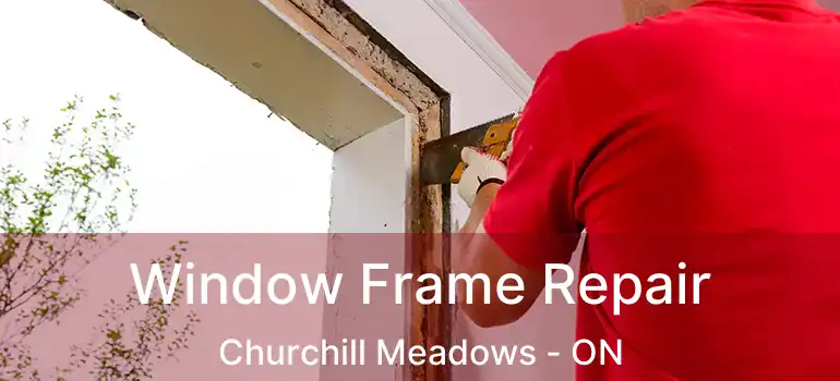  Window Frame Repair Churchill Meadows - ON