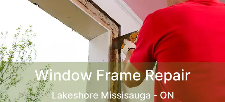  Window Frame Repair Lakeshore Missisauga - ON