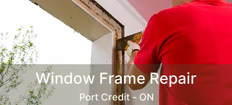  Window Frame Repair Port Credit - ON