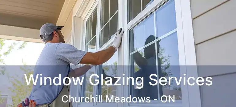  Window Glazing Services Churchill Meadows - ON