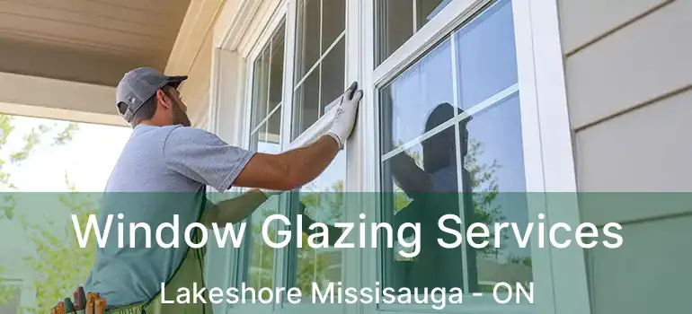  Window Glazing Services Lakeshore Missisauga - ON