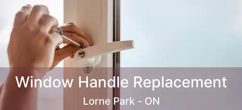  Window Handle Replacement Lorne Park - ON