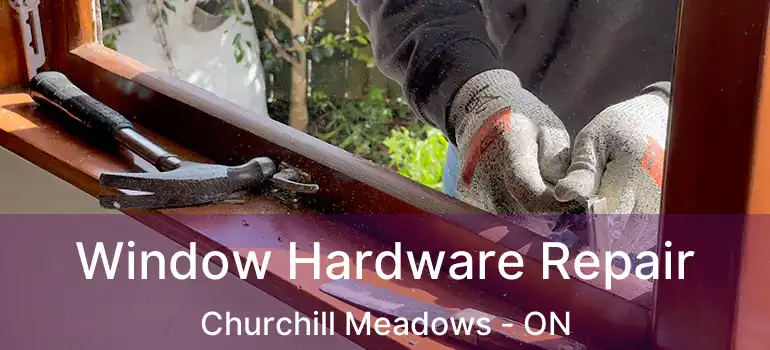  Window Hardware Repair Churchill Meadows - ON