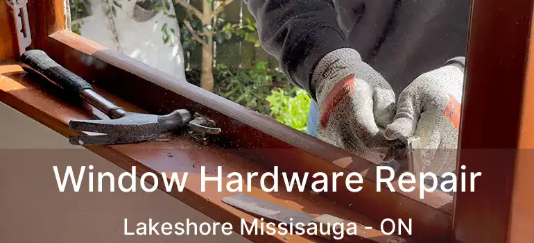  Window Hardware Repair Lakeshore Missisauga - ON
