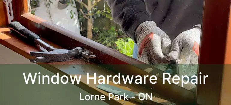  Window Hardware Repair Lorne Park - ON