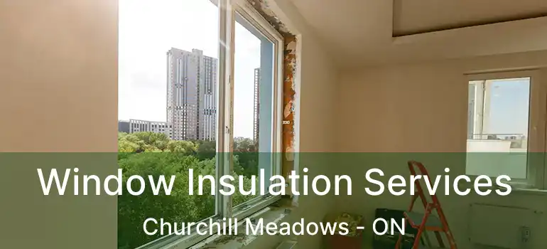  Window Insulation Services Churchill Meadows - ON