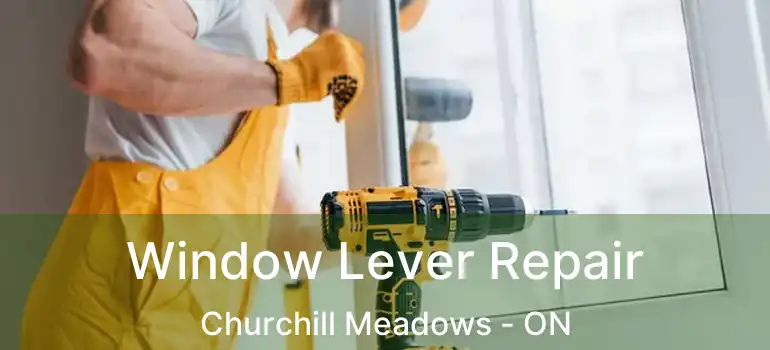  Window Lever Repair Churchill Meadows - ON