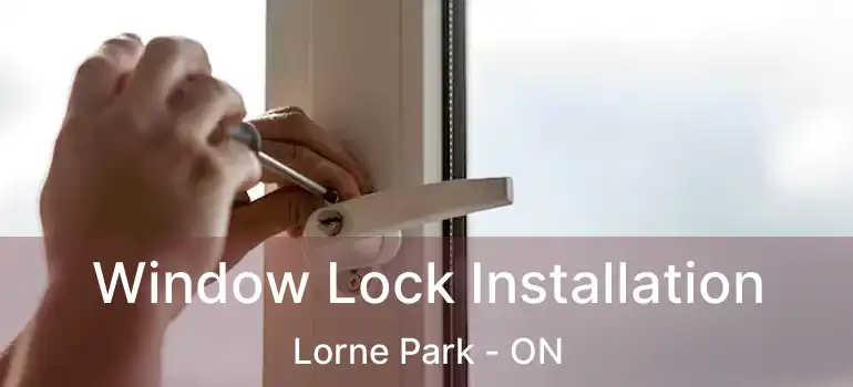  Window Lock Installation Lorne Park - ON
