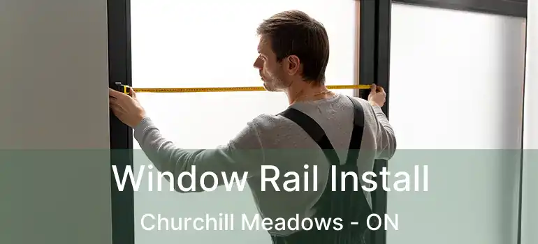  Window Rail Install Churchill Meadows - ON