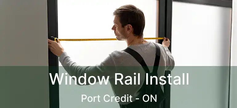  Window Rail Install Port Credit - ON