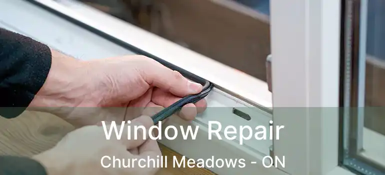  Window Repair Churchill Meadows - ON