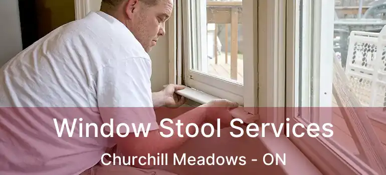  Window Stool Services Churchill Meadows - ON
