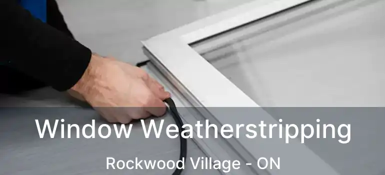  Window Weatherstripping Rockwood Village - ON